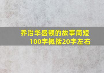 乔治华盛顿的故事简短100字概括20字左右