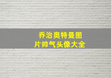 乔治奥特曼图片帅气头像大全