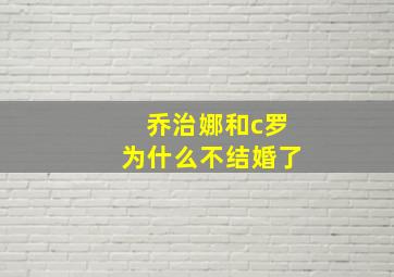 乔治娜和c罗为什么不结婚了