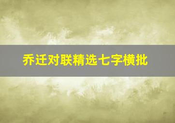 乔迁对联精选七字横批