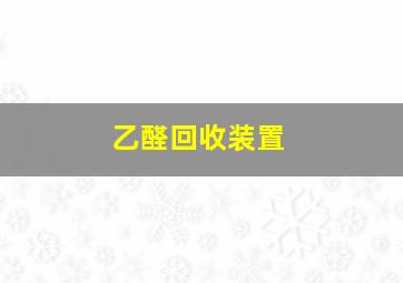 乙醛回收装置