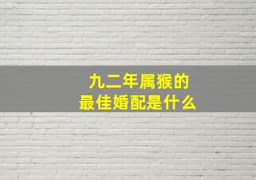 九二年属猴的最佳婚配是什么