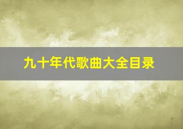 九十年代歌曲大全目录