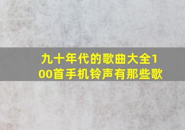 九十年代的歌曲大全100首手机铃声有那些歌