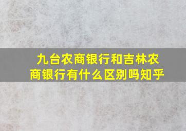 九台农商银行和吉林农商银行有什么区别吗知乎