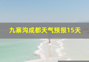 九寨沟成都天气预报15天