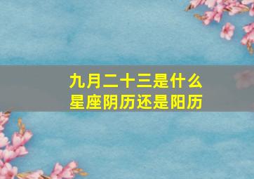 九月二十三是什么星座阴历还是阳历