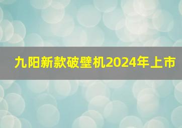 九阳新款破壁机2024年上市