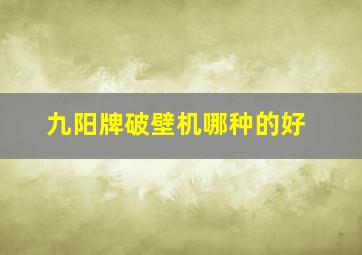 九阳牌破壁机哪种的好