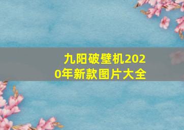 九阳破壁机2020年新款图片大全