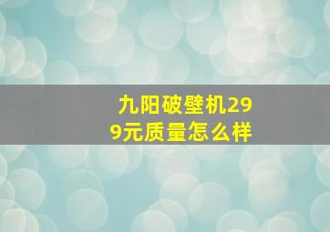 九阳破壁机299元质量怎么样