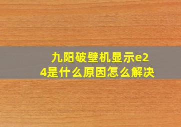 九阳破壁机显示e24是什么原因怎么解决