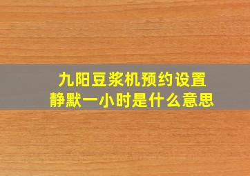 九阳豆浆机预约设置静默一小时是什么意思