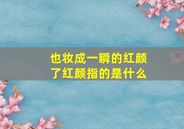 也妆成一瞬的红颜了红颜指的是什么