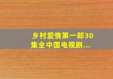 乡村爱情第一部30集全中国电视剧...