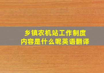 乡镇农机站工作制度内容是什么呢英语翻译