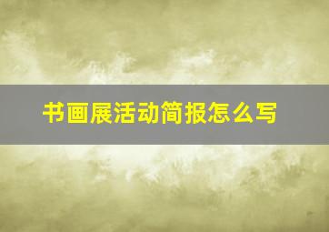 书画展活动简报怎么写