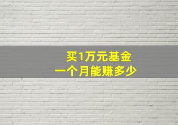 买1万元基金一个月能赚多少