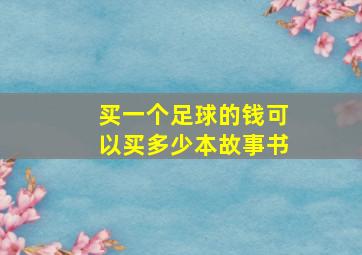 买一个足球的钱可以买多少本故事书