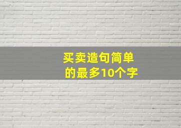 买卖造句简单的最多10个字