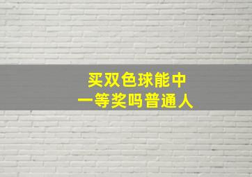 买双色球能中一等奖吗普通人