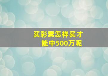 买彩票怎样买才能中500万呢