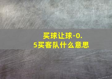 买球让球-0.5买客队什么意思