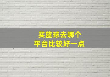 买篮球去哪个平台比较好一点