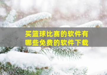 买篮球比赛的软件有哪些免费的软件下载