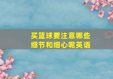 买篮球要注意哪些细节和细心呢英语