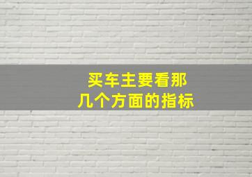 买车主要看那几个方面的指标