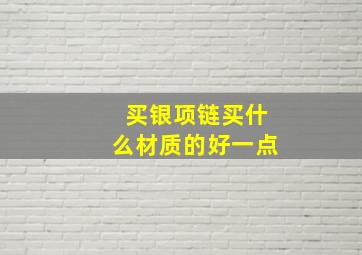 买银项链买什么材质的好一点