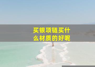 买银项链买什么材质的好呢