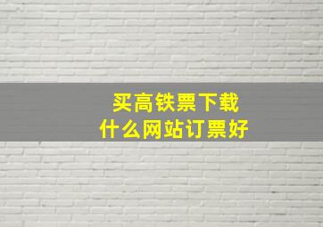 买高铁票下载什么网站订票好