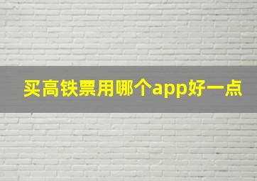 买高铁票用哪个app好一点