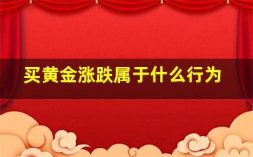 买黄金涨跌属于什么行为