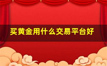 买黄金用什么交易平台好