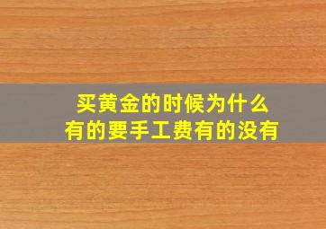 买黄金的时候为什么有的要手工费有的没有