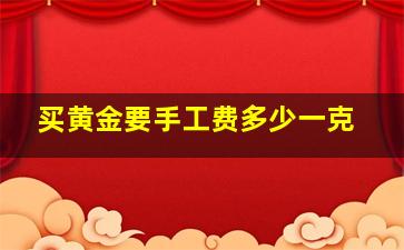 买黄金要手工费多少一克