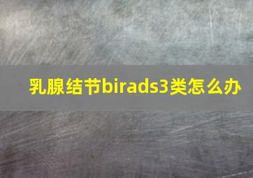 乳腺结节birads3类怎么办