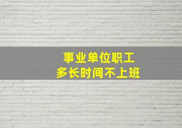 事业单位职工多长时间不上班