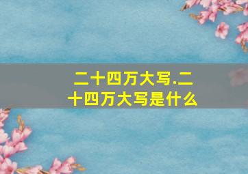 二十四万大写.二十四万大写是什么