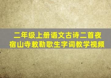 二年级上册语文古诗二首夜宿山寺敕勒歌生字词教学视频