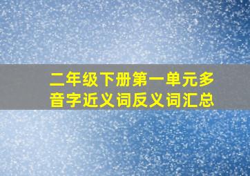 二年级下册第一单元多音字近义词反义词汇总