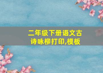 二年级下册语文古诗咏柳打印,模板