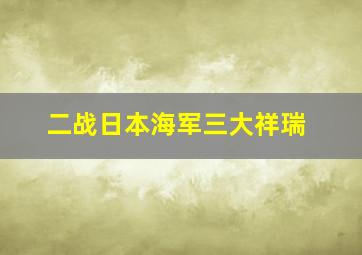 二战日本海军三大祥瑞