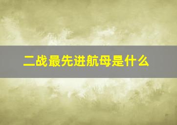 二战最先进航母是什么