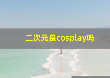 二次元是cosplay吗