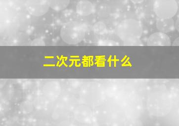 二次元都看什么