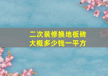 二次装修换地板砖大概多少钱一平方